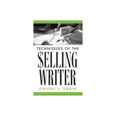 Techniques of the Selling Writer - by Dwight V Swain (Paperback)