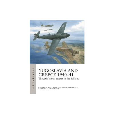 Yugoslavia and Greece 1940-41 - (Air Campaign) by Pier Paolo Battistelli & Basilio Martino (Paperback)