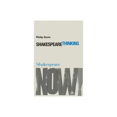 Shakespeare Thinking - (Shakespeare Now!) by Philip Davis (Paperback)