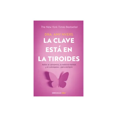 La Clave Est En La Tiroides: Adis Al Cansancio, La Neblina Mental Y El Sobrepe So... Para Siempre / The Thyroid Connection: Why You Feel Tired,