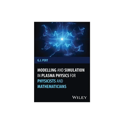 Modelling and Simulation in Plasma Physics for Physicists and Mathematicians - by Geoffrey J Pert (Hardcover)