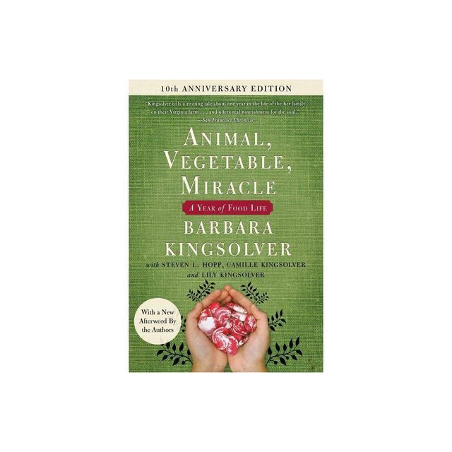 Animal, Vegetable, Miracle - Tenth Anniversary Edition - by Barbara Kingsolver & Camille Kingsolver & Steven L Hopp & Lily Hopp Kingsolver