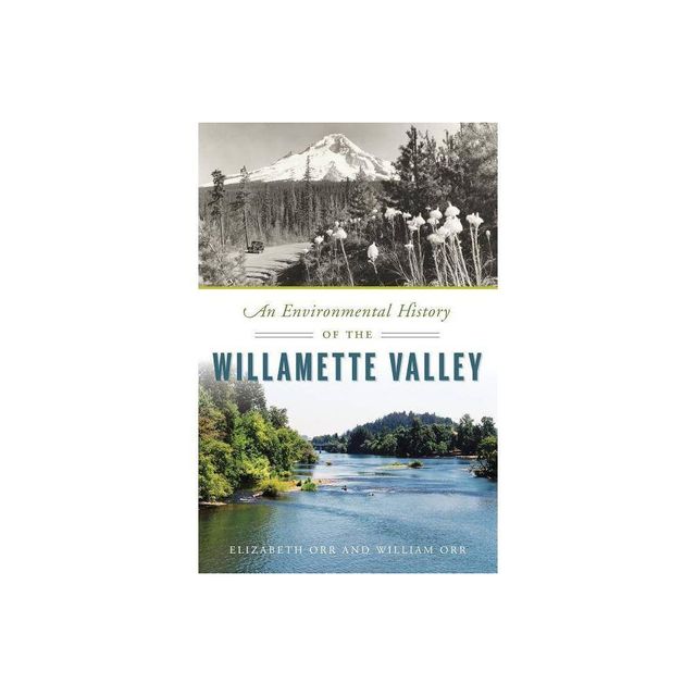 An Environmental History of the Willamette Valley - (Natural History) by Elizabeth Orr & William Orr (Paperback)