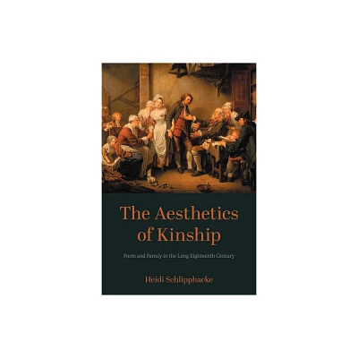 The Aesthetics of Kinship - (New Studies in the Age of Goethe) by Heidi Schlipphacke (Paperback)