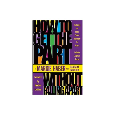 How to Get the Part...Without Falling Apart! - by Margie Haber & Barbara Babchick (Paperback)