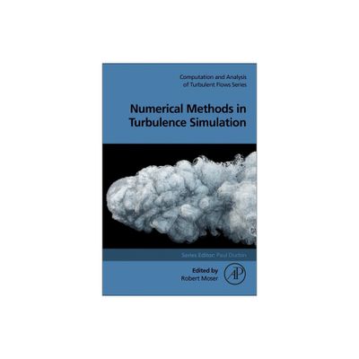 Numerical Methods in Turbulence Simulation - (Computation and Analysis of Turbulent Flows) by Robert Moser (Paperback)