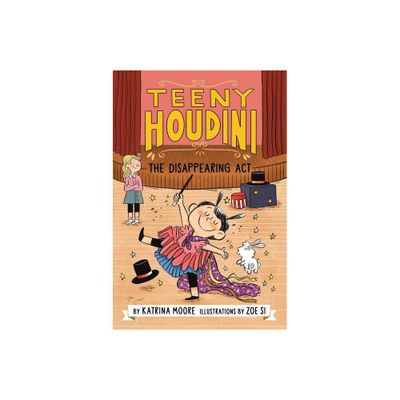 Teeny Houdini #1: The Disappearing Act - by Katrina Moore (Hardcover)