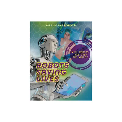 Robots Saving Lives - (Rise of the Robots!) by Louise A Spilsbury (Paperback)