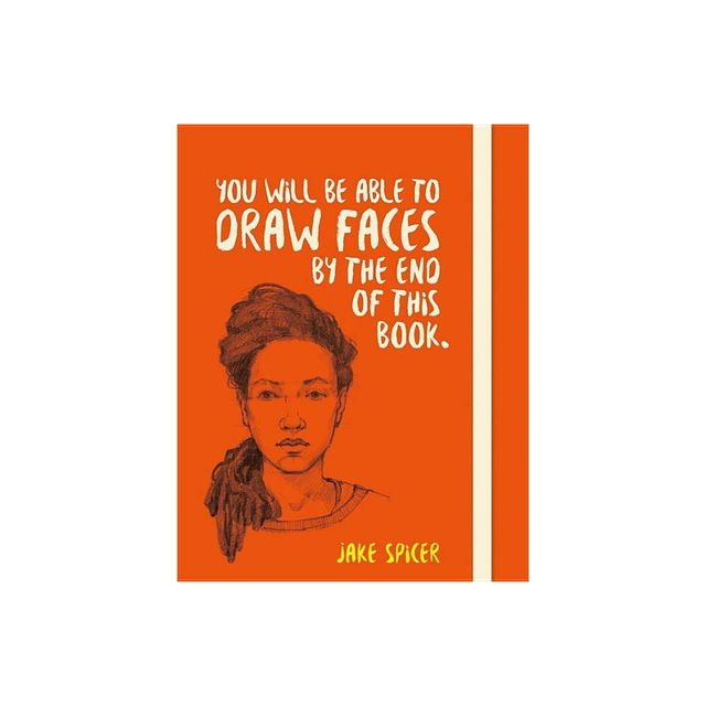 You Will Be Able to Draw Faces by the End of This Book - by Jake Spicer (Paperback)