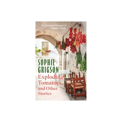 Exploding Tomatoes and Other Stories - by Sophie Grigson (Hardcover)