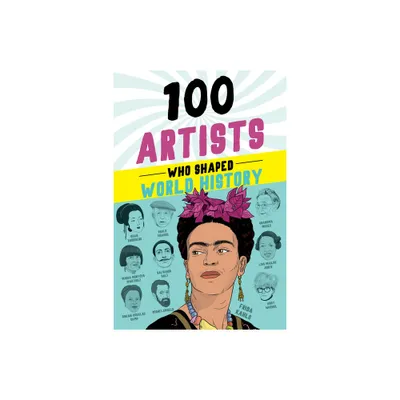 100 Artists Who Shaped World History - by Barbara Krystal (Paperback)