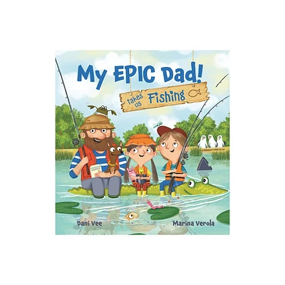 My Epic Dad! Takes Us Fishing - by Dani Vee (Hardcover)