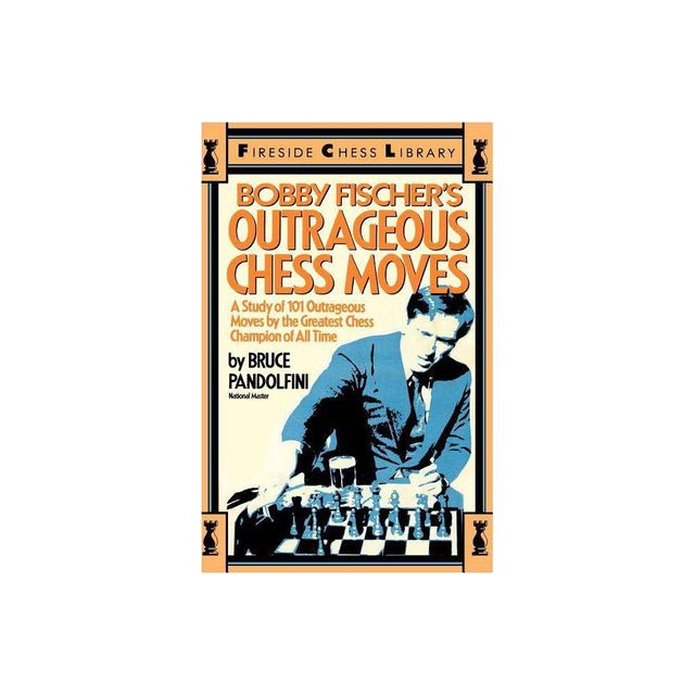 Bobby Fischers Outrageous Chess Moves - (Fireside Chess Library) by Bruce Pandolfini & Pandolfini (Paperback)