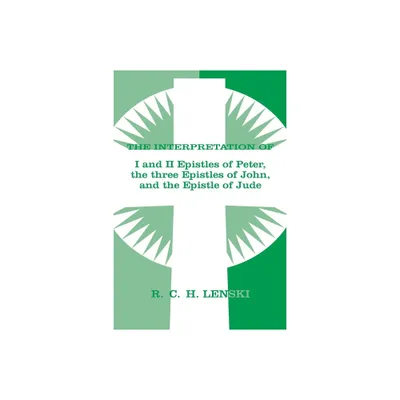 Interpretation Of: 1 & II Epistles of Peter, Three Epistles of John & the Epistle of Jude - by Richard C H Lenski (Paperback)