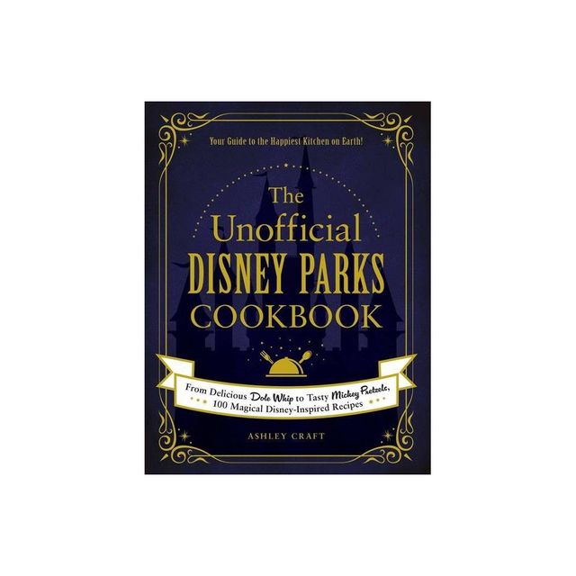 The Unofficial Disney Parks Cookbook - (Unofficial Cookbook) by Ashley Craft (Hardcover)