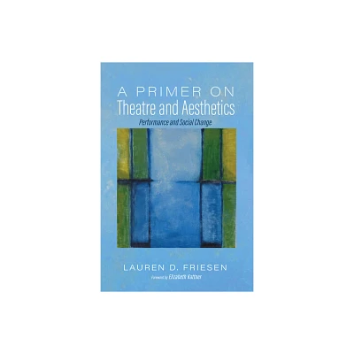 A Primer on Theatre and Aesthetics - by Lauren D Friesen (Paperback)