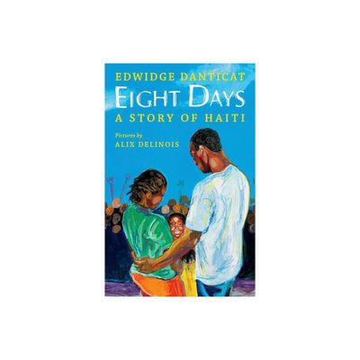 Eight Days: A Story of Haiti - by Edwidge Danticat (Hardcover)