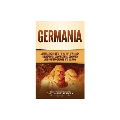 Germania - by Captivating History (Hardcover)