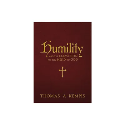 Humility and the Elevation of the Mind to God - by Thomas  Kempis (Hardcover)