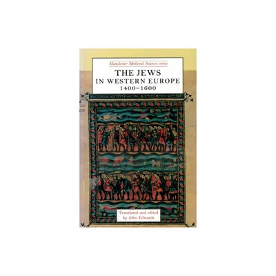 The Jews in Western Europe, 1400-1600 - (Manchester Medieval Sources) by John Edwards (Paperback)