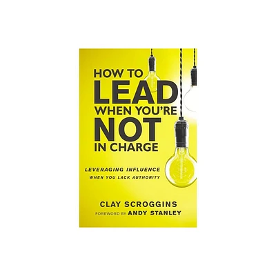 How to Lead When Youre Not in Charge - by Clay Scroggins (Paperback)