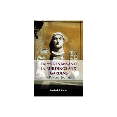 Italys Renaissance in Buildings and Gardens - by Frederick Kiefer (Hardcover)