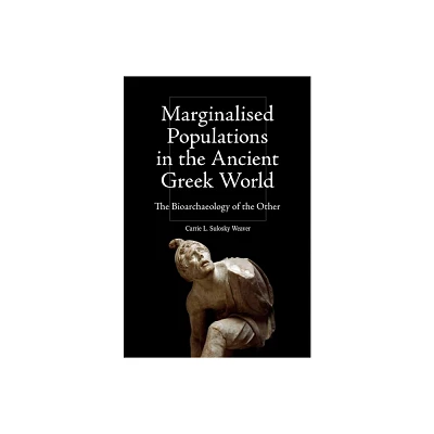 Marginalised Populations in the Ancient Greek World - (Intersectionality in Classical Antiquity) by Carrie L Sulosky Weaver (Paperback)