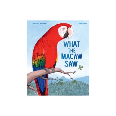 What the Macaw Saw - by Charlotte Guillain (Hardcover)