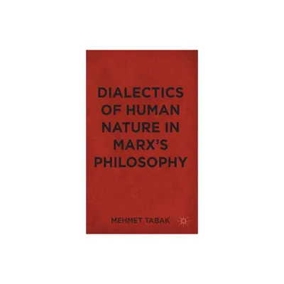 Dialectics of Human Nature in Marxs Philosophy - by M Tabak (Hardcover)