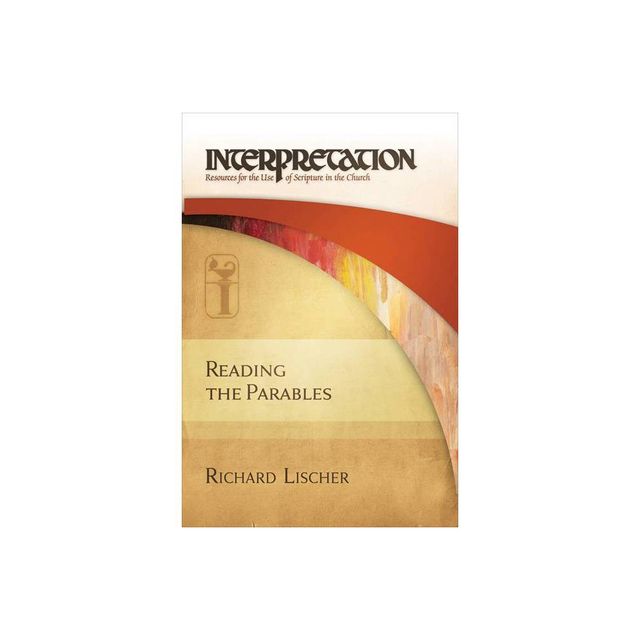 Reading the Parables - (Interpretation: Resources for the Use of Scripture in the Ch) by Richard Lischer (Hardcover)