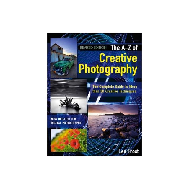 New A-Z of Creative Photography - by Lee Frost (Paperback)