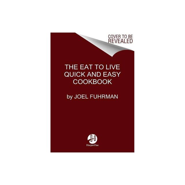 Eat to Live Quick and Easy Cookbook - (Eat for Life) by Joel Fuhrman (Hardcover)