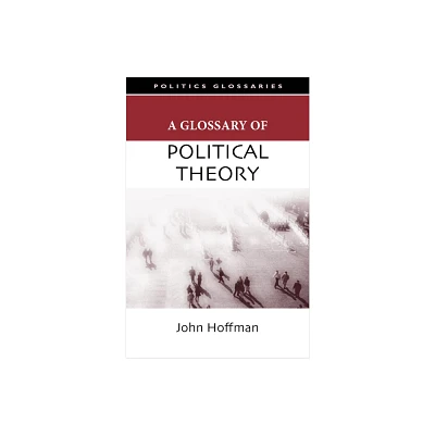 A Glossary of Political Theory - (Glossary Of... (Standford Law and Politics)) by John Hoffman (Paperback)