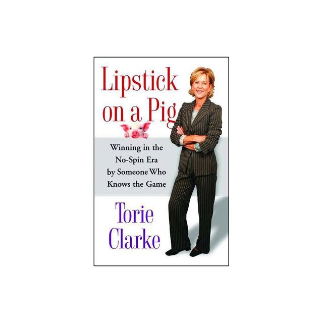 Lipstick on a Pig - by Torie Clarke (Paperback)