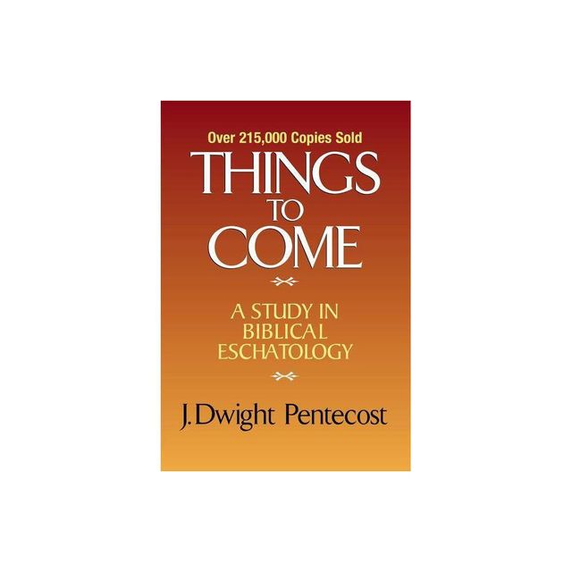 Things to Come - by J Dwight Pentecost (Hardcover)