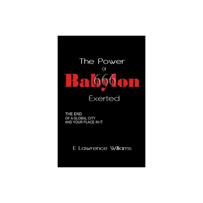 The Power of Babylon Exerted - by E Lawrence Williams (Paperback)