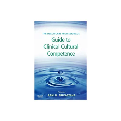 The Healthcare Professionals Guide to Clinical Cultural Competence - by Rani Hajela Srivastava (Paperback)