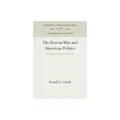 The Korean War and American Politics - (Anniversary Collection) by Ronald J Caridi (Hardcover)