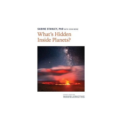 Whats Hidden Inside Planets? - (Johns Hopkins Wavelengths) by Sabine Stanley (Paperback)