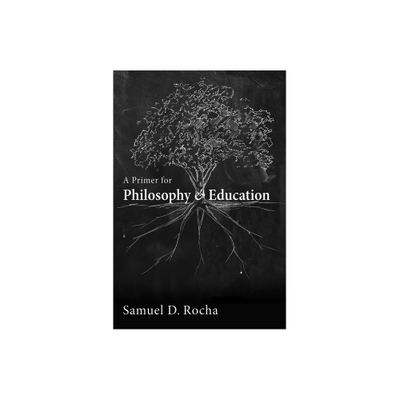 A Primer for Philosophy and Education - by Samuel D Rocha (Paperback)