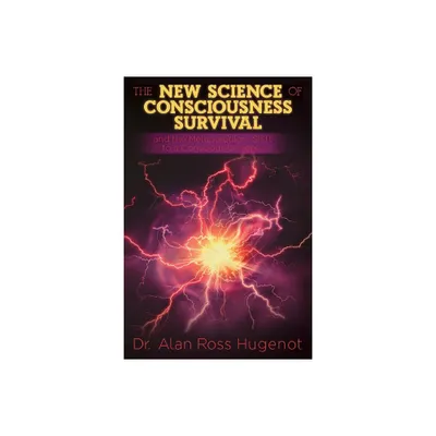 The New Science of Consciousness Survival and the Metaparadigm Shift to a Conscious Universe - by Alan Ross Hugenot (Paperback)