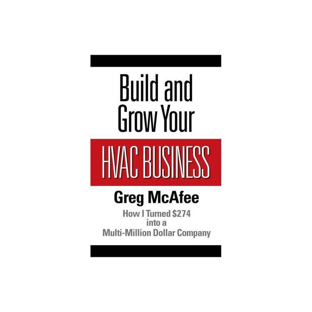 Build and Grow Your HVAC Business - by Greg McAfee (Paperback)