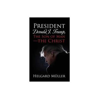 President Donald J. Trump, The Son of Man - The Christ - by Helgard Mller (Hardcover)