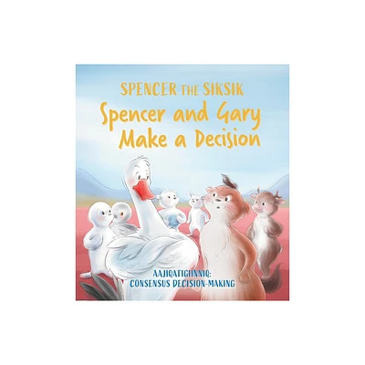 Spencer and Gary Make a Decision - (Spencer the Siksik and Gary the Snow Goose) by Nadia Sammurtok & Shawna Thomson (Paperback)