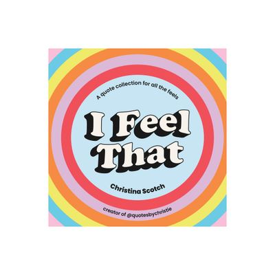 I Feel That - by Christina Scotch (Hardcover)