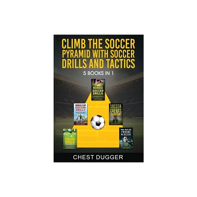 Climb the Soccer Pyramid with Soccer Drills and Tactics - by Chest Dugger (Paperback)