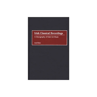 Irish Classical Recordings - (Discographies: Association for Recorded Sound Collections Di) by Axel Klein (Hardcover)