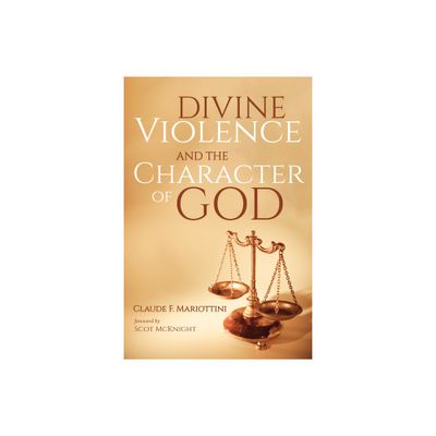 Divine Violence and the Character of God - by Claude F Mariottini (Hardcover)