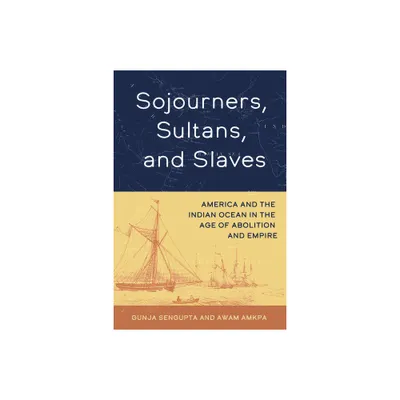 Sojourners, Sultans, and Slaves - by Gunja SenGupta & Awam Amkpa (Hardcover)