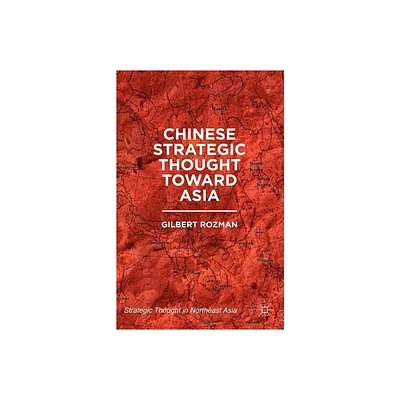 Chinese Strategic Thought Toward Asia - (Strategic Thought in Northeast Asia) by G Rozman (Paperback)